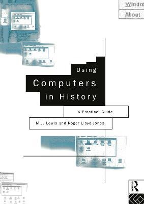 Using Computers in History: A Practical Guide to Data Presentation, Analysis and the Internet - M.J. Lewis,Roger Lloyd-Jones - cover