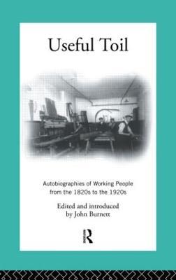 Useful Toil: Autobiographies of Working People from the 1820s to the 1920s - Proffessor John Burnett,John Burnett - cover