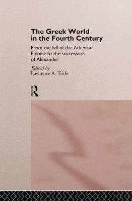 The Greek World in the Fourth Century: From the Fall of the Athenian Empire to the Successors of Alexander - cover