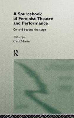 A Sourcebook on Feminist Theatre and Performance: On and Beyond the Stage - cover
