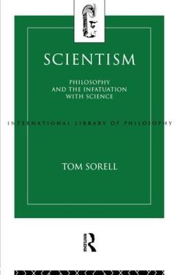 Scientism: Philosophy and the Infatuation with Science - Tom Sorell - cover