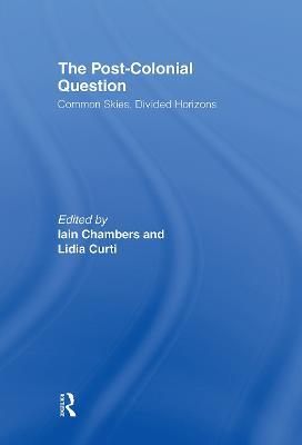 The Postcolonial Question: Common Skies, Divided Horizons - Iain Chambers,Lidia Curti - cover