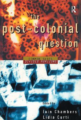 The Postcolonial Question: Common Skies, Divided Horizons - Iain Chambers,Lidia Curti - cover