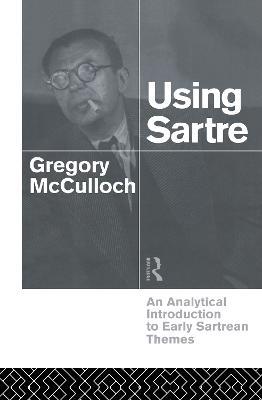 Using Sartre: An Analytical Introduction to Early Sartrean Themes - Gregory McCulloch - cover