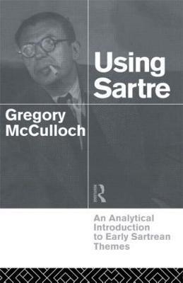 Using Sartre: An Analytical Introduction to Early Sartrean Themes - Gregory McCulloch - cover