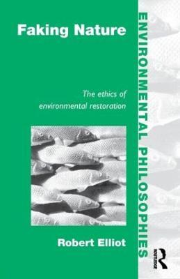 Faking Nature: The Ethics of Environmental Restoration - Robert Elliot - cover