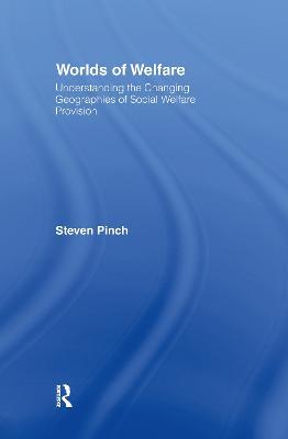 Worlds of Welfare: Understanding the Changing Geographies for Social Welfare Provision - Steven Pinch - cover