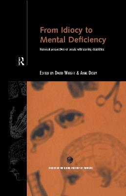 From Idiocy to Mental Deficiency: Historical Perspectives on People with Learning Disabilities - cover