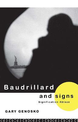 Baudrillard and Signs: Signification Ablaze - Gary Genosko - cover