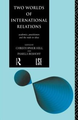 Two Worlds of International Relations: Academics, Practitioners and the Trade in Ideas - cover
