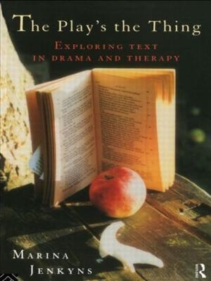 The Play's the Thing: Exploring Text in Drama and Therapy - Marina Jenkyns - cover