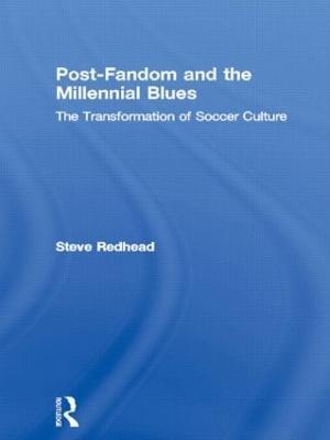 Post-Fandom and the Millennial Blues: The Transformation of Soccer Culture - Steve Redhead - cover