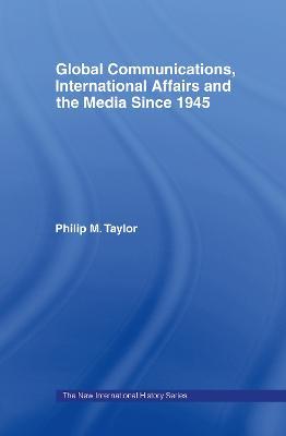 Global Communications, International Affairs and the Media Since 1945 - Philip Taylor - cover