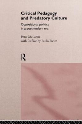 Critical Pedagogy and Predatory Culture: Oppositional Politics in a Postmodern Era - Peter McLaren - cover