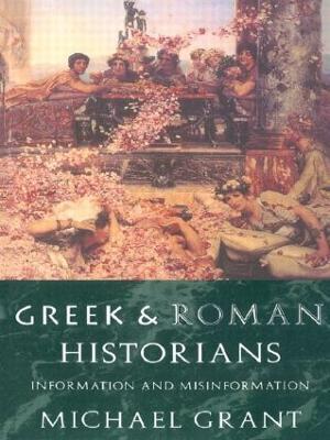 Greek and Roman Historians: Information and Misinformation - Michael Grant - cover