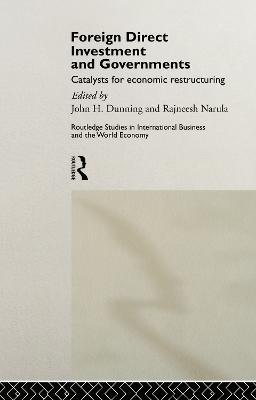Foreign Direct Investment and Governments: Catalysts for economic restructuring - John Dunning,Rajneesh Narula - cover