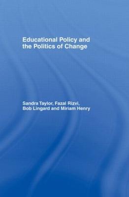 Educational Policy and the Politics of Change - Miriam Henry,Bob Lingard,Fazal Rizvi - cover