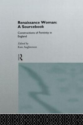 Renaissance Woman: A Sourcebook: Constructions of Femininity in England - cover