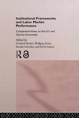 Institutional Frameworks and Labor Market Performance: Comparative Views on the US and German Economies - cover