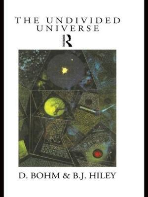 The Undivided Universe: An Ontological Interpretation of Quantum Theory - David Bohm,Basil J. Hiley - cover