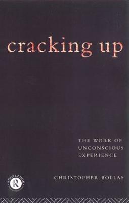 Cracking Up: The Work of Unconscious Experience - Christopher Bollas - cover