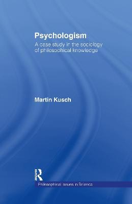 Psychologism: The Sociology of Philosophical Knowledge - Martin Kusch - cover