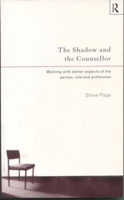 The Shadow and the Counsellor: Working with the Darker Aspects of the Person, the Role and the Profession - Steve Page - cover