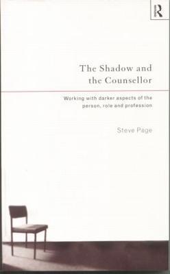 The Shadow and the Counsellor: Working with the Darker Aspects of the Person, the Role and the Profession - Steve Page - cover