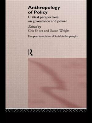 Anthropology of Policy: Perspectives on Governance and Power - cover