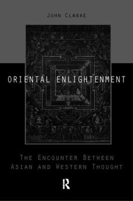 Oriental Enlightenment: The Encounter Between Asian and Western Thought - J.J. Clarke - cover
