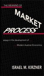 The Meaning of the Market Process: Essays in the Development of Modern Austrian Economics