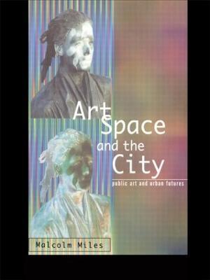 Art, Space and the City - Malcolm Miles - cover