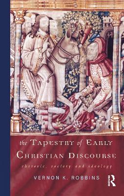 The Tapestry of Early Christian Discourse: Rhetoric, Society and Ideology - Vernon K. Robbins - cover