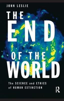 The End of the World: The Science and Ethics of Human Extinction - John Leslie - cover