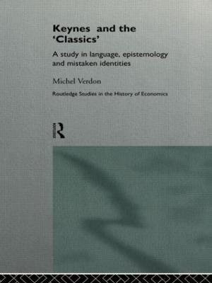 Keynes and the 'Classics': A Study in Language, Epistemology and Mistaken Identities - Michel Verdon - cover