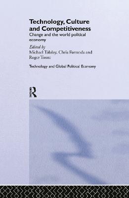 Technology, Culture and Competitiveness: Change and the World Political Economy - cover