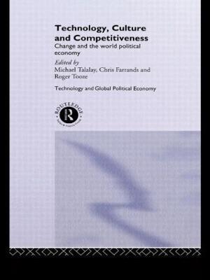 Technology, Culture and Competitiveness: Change and the World Political Economy - cover