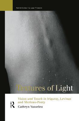 Textures of Light: Vision and Touch in Irigaray, Levinas and Merleau Ponty - Cathryn Vasseleu - cover