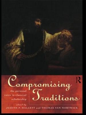 Compromising Traditions: The Personal Voice in Classical Scholarship - cover