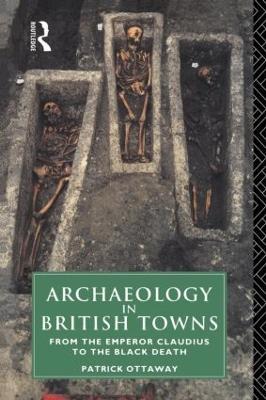 Archaeology in British Towns: From the Emperor Claudius to the Black Death - Patrick Ottaway - cover