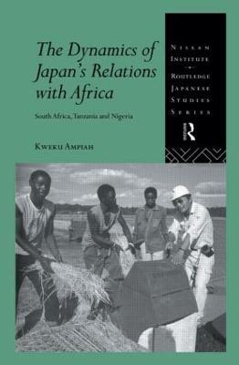 The Dynamics of Japan's Relations with Africa: South Africa, Tanzania and Nigeria - Kweku Ampiah - cover
