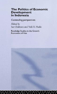 The Politics of Economic Development in Indonesia: Contending Perspectives - cover