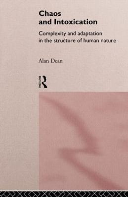Chaos and Intoxication: Complexity and Adaptation in the Structure of Human Nature - Alan Dean - cover