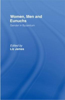 Women, Men and Eunuchs: Gender in Byzantium - cover