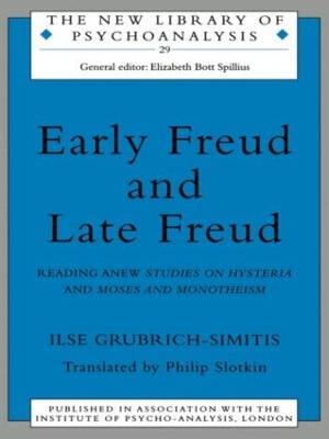 Early Freud and Late Freud: Reading Anew Studies on Hysteria and Moses and Monotheism - Ilse Grubrich-Simitis - cover