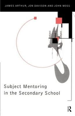 Subject Mentoring in the Secondary School - James Arthur,Jon Davison,John Moss - cover