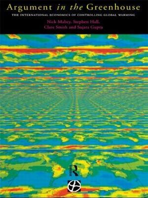 Argument in the Greenhouse: The International Economics of Controlling Global Warming - Sujata Gupta,Stephen Hall,Nick Mabey - cover