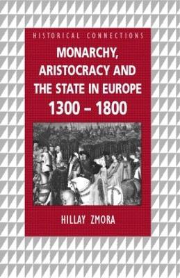Monarchy, Aristocracy and State in Europe 1300-1800 - Hillay Zmora - cover