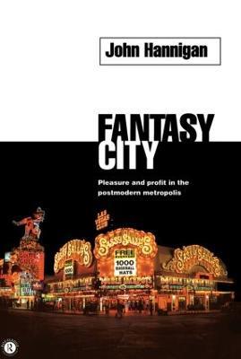 Fantasy City: Pleasure and Profit in the Postmodern Metropolis - John Hannigan - cover