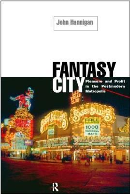 Fantasy City: Pleasure and Profit in the Postmodern Metropolis - John Hannigan - cover